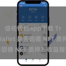 信任钱包app下载 Trust Wallet 是否因循 NFT 质押？收益指南