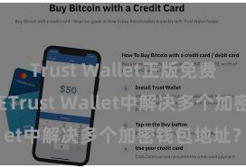 Trust Wallet正版免费下载 如安在Trust Wallet中解决多个加密钱包地址？