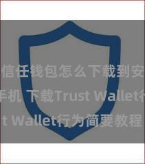 信任钱包怎么下载到安卓手机 下载Trust Wallet行为简要教程